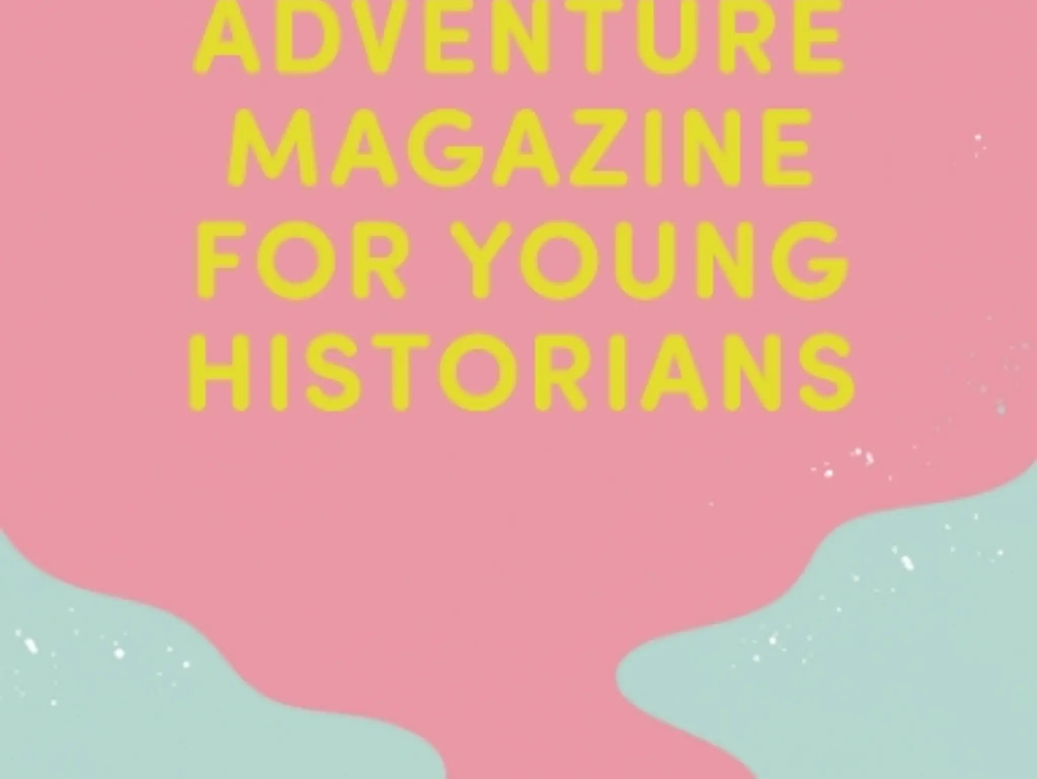 The Adventure Magazine for Young Historians