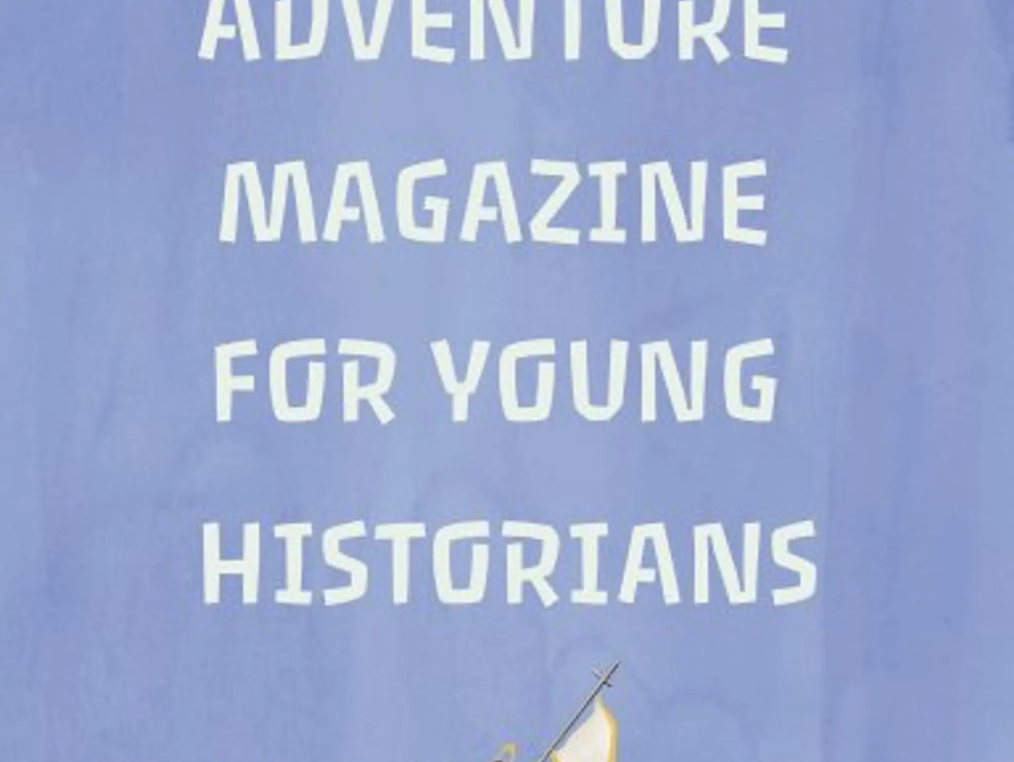 The Adventure Magazine for Young Historians