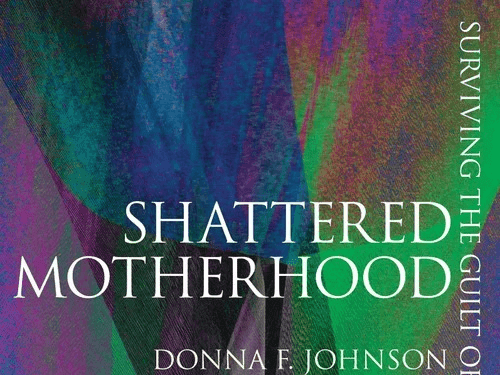 Book Review: Shattered Motherhood: Surviving The Guilt Of A Child’s Suicide
