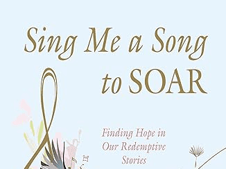 Book Review - Sing Me a Song to SOAR: Finding Hope in Our Redemptive Stories by Dr Julie Morsillo