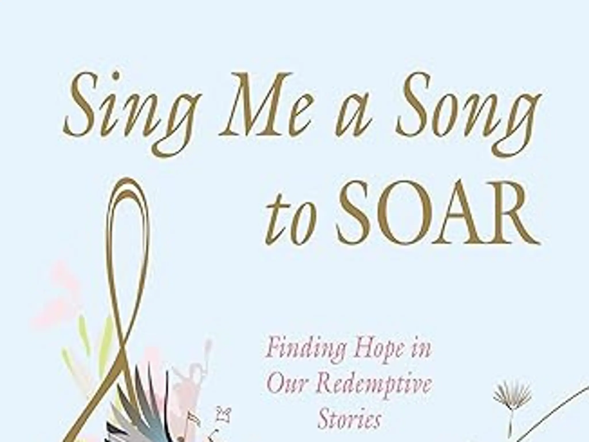 Book Review - Sing Me a Song to SOAR: Finding Hope in Our Redemptive Stories by Dr Julie Morsillo