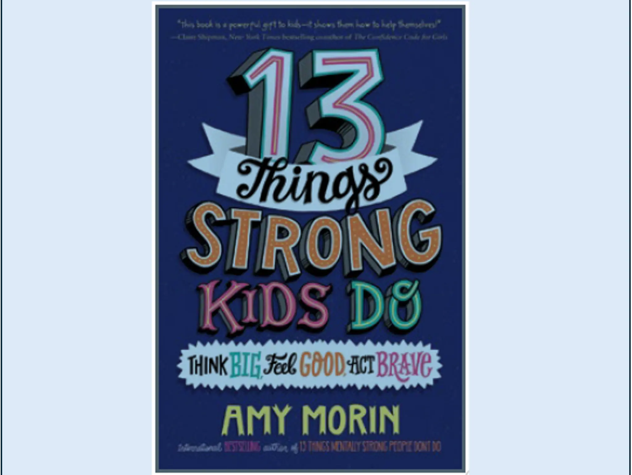 Book Review - 13 things strong kids do: think big, feel good, act brave, By Amy Morin